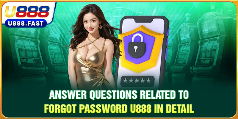 Answer questions related to forgot password U888 in detail