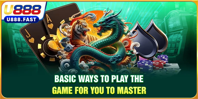 Basic ways to play the game for you to master