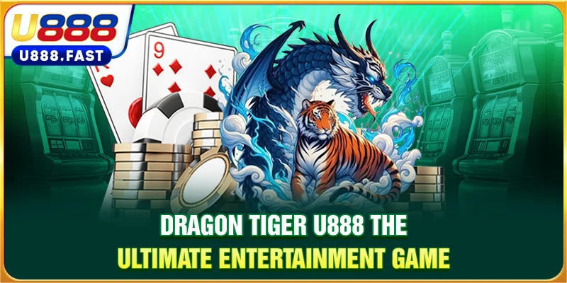 Dragon Tiger U888 - The ultimate entertainment game