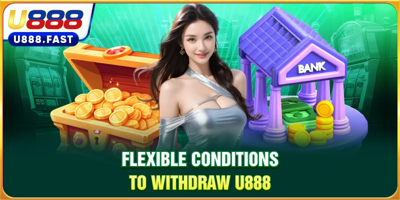 Flexible conditions to withdraw U888
