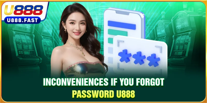 Inconveniences if you forgot password U888