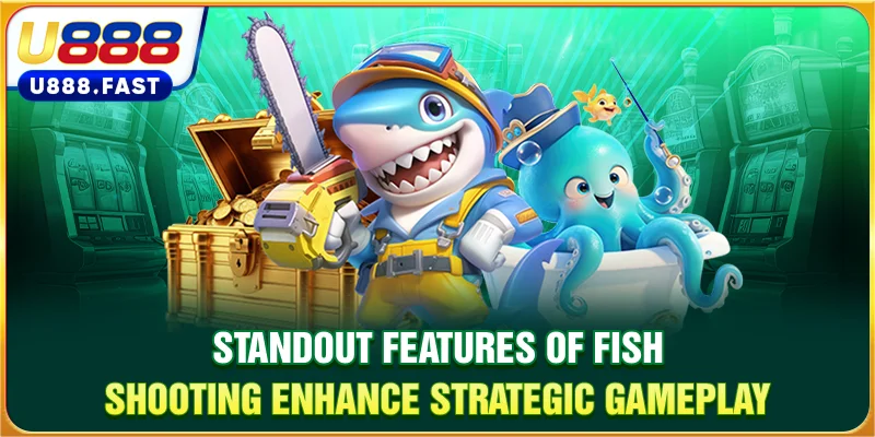 Standout features of Fish Shooting enhance strategic gameplay