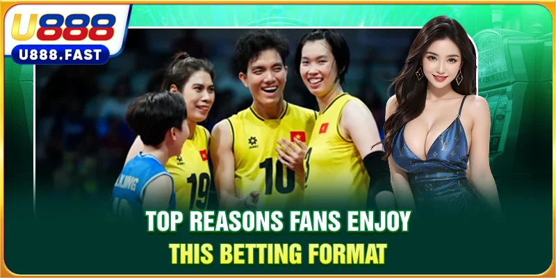 Những lý do hàng đầu khiến người hâm mộ thích hình thức cá cược này
